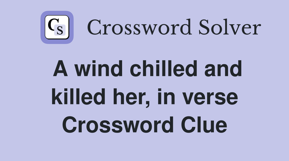 A wind chilled and killed her, in verse Crossword Clue