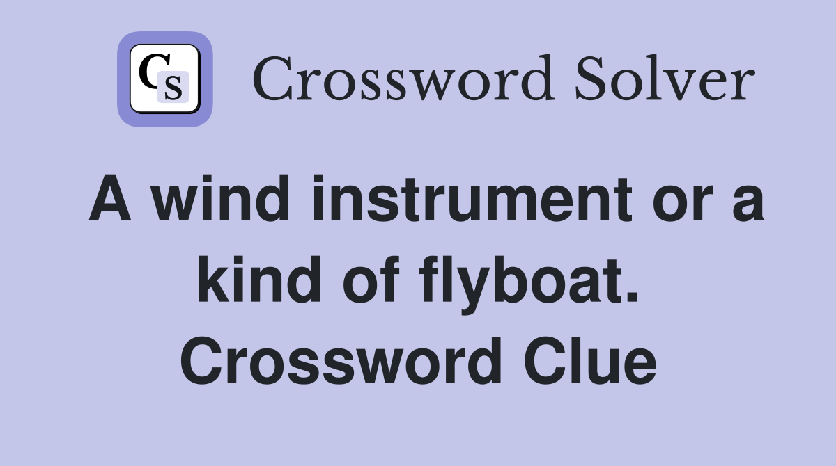 A wind instrument or a kind of flyboat. Crossword Clue