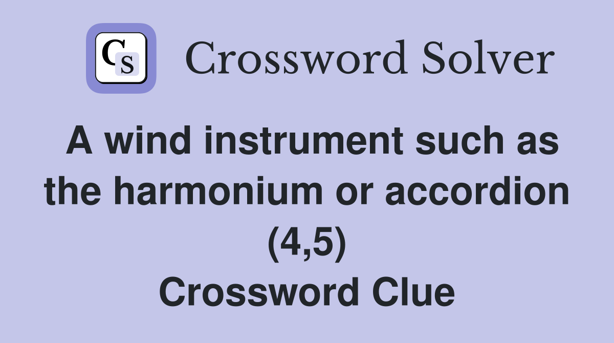 A wind instrument such as the harmonium or accordion (4,5) Crossword Clue