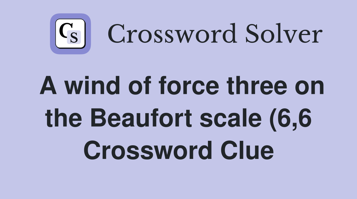 A wind of force three on the Beaufort scale (6 6) Crossword Clue A wind of force three on the Beaufort scale (6 6) Crossword Clue