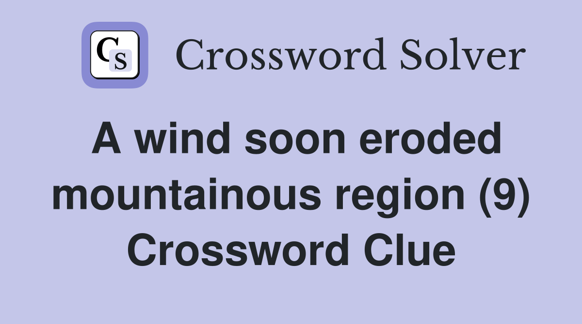 A wind soon eroded mountainous region (9) Crossword Clue