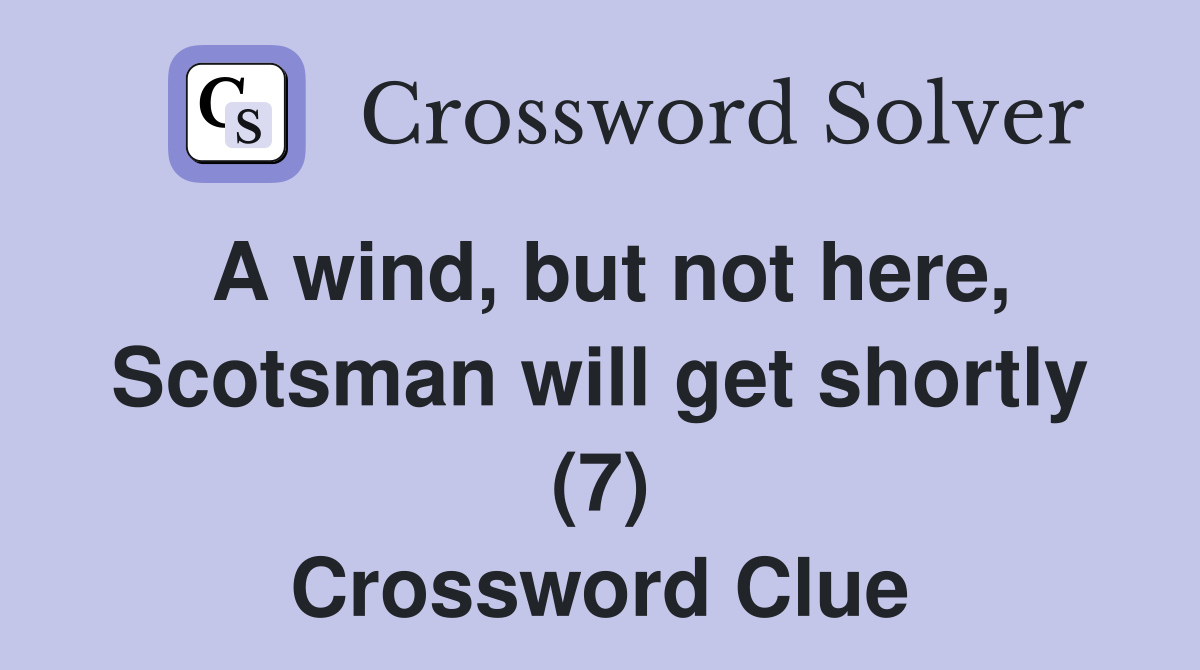 A wind, but not here, Scotsman will get shortly (7) Crossword Clue