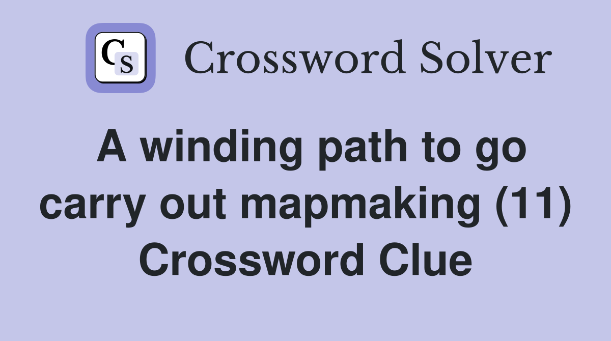 A winding path to go carry out mapmaking (11) Crossword Clue