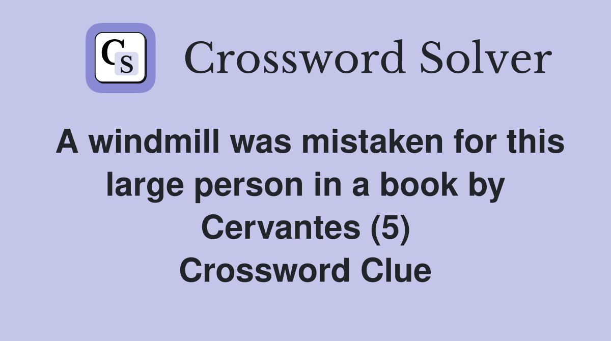 A windmill was mistaken for this large person in a book by Cervantes (5) Crossword Clue
