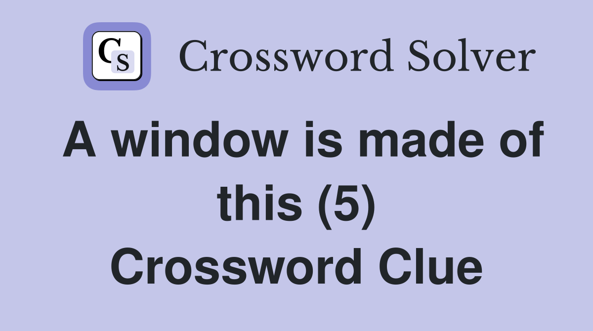 A window is made of this (5) Crossword Clue