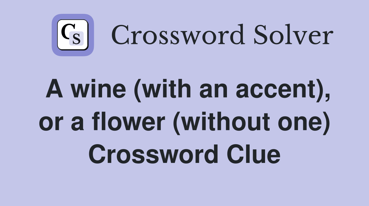 A wine (with an accent), or a flower (without one) Crossword Clue