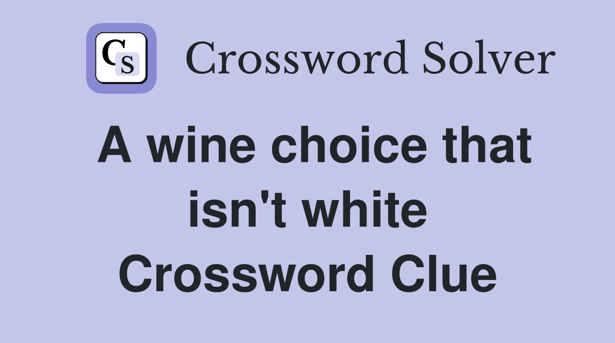 A wine choice that isn't white Crossword Clue