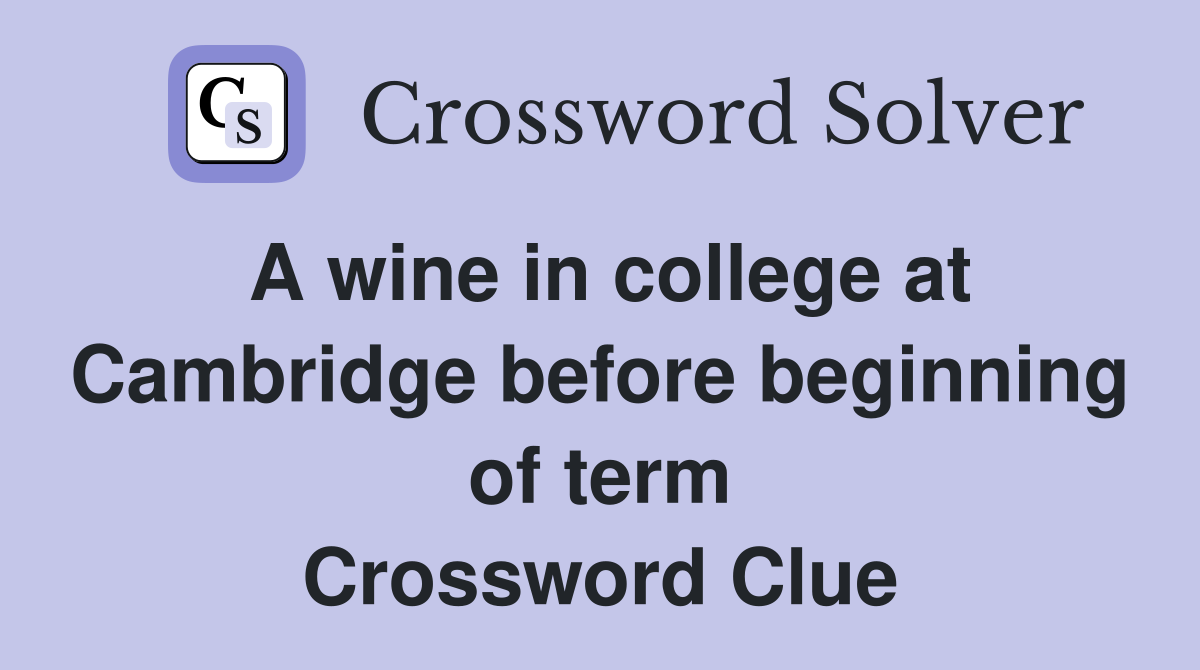 A wine in college at Cambridge before beginning of term Crossword Clue