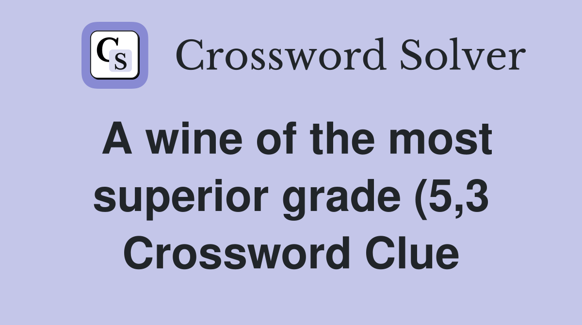 A wine of the most superior grade (5 3) Crossword Clue Answers A wine of the most superior grade (5 3) Crossword Clue Answers