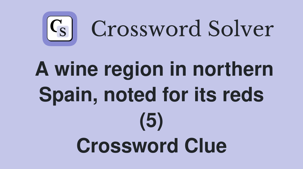 A wine region in northern Spain, noted for its reds (5) Crossword Clue