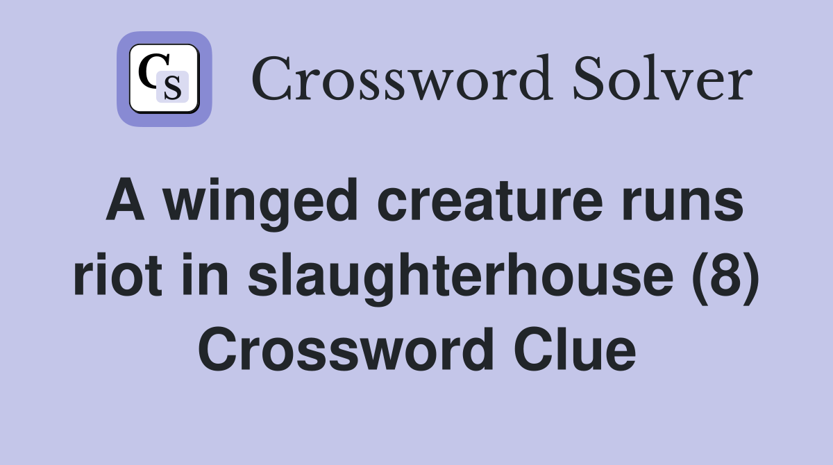 A winged creature runs riot in slaughterhouse (8) Crossword Clue