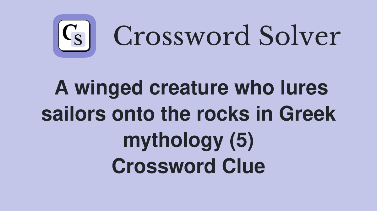 A winged creature who lures sailors onto the rocks in Greek mythology (5) Crossword Clue