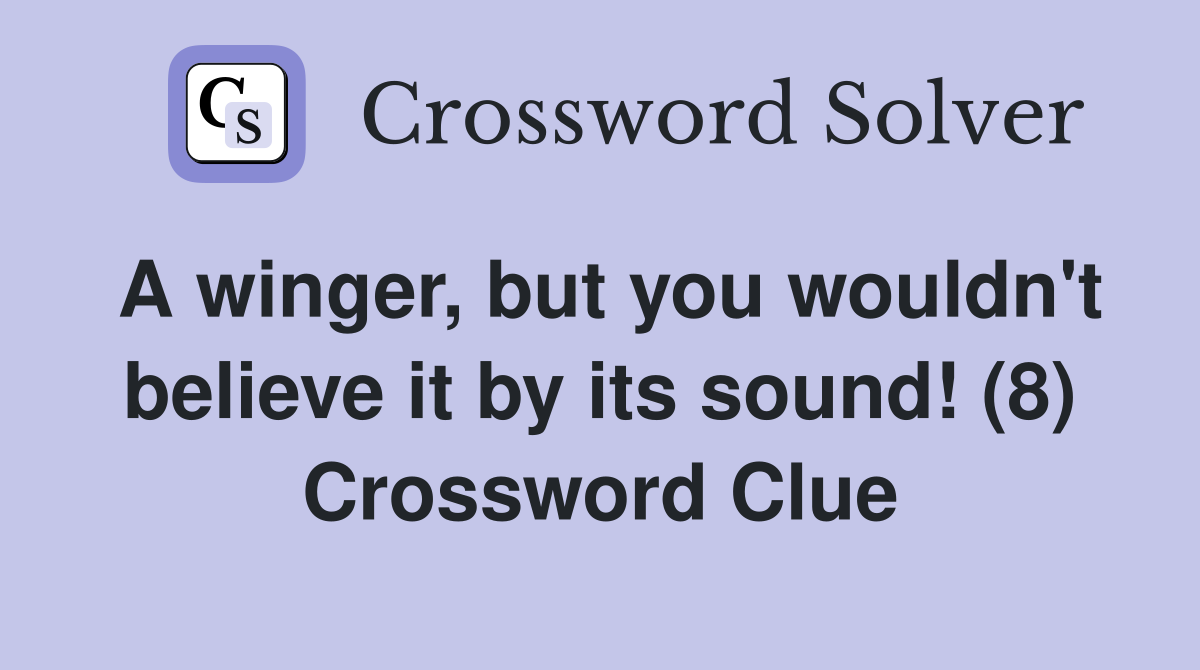 A winger, but you wouldn't believe it by its sound! (8) Crossword Clue