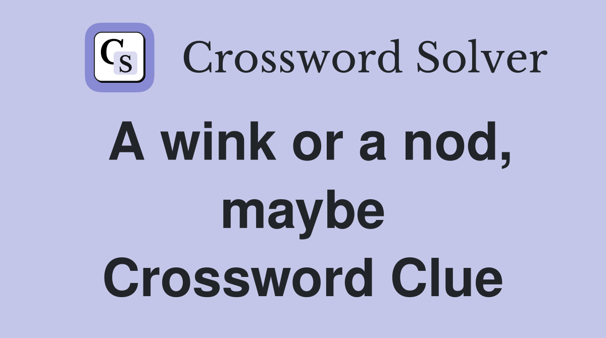 A wink or a nod, maybe Crossword Clue