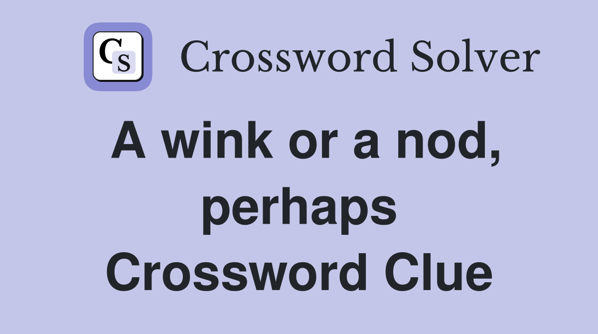 A wink or a nod, perhaps Crossword Clue