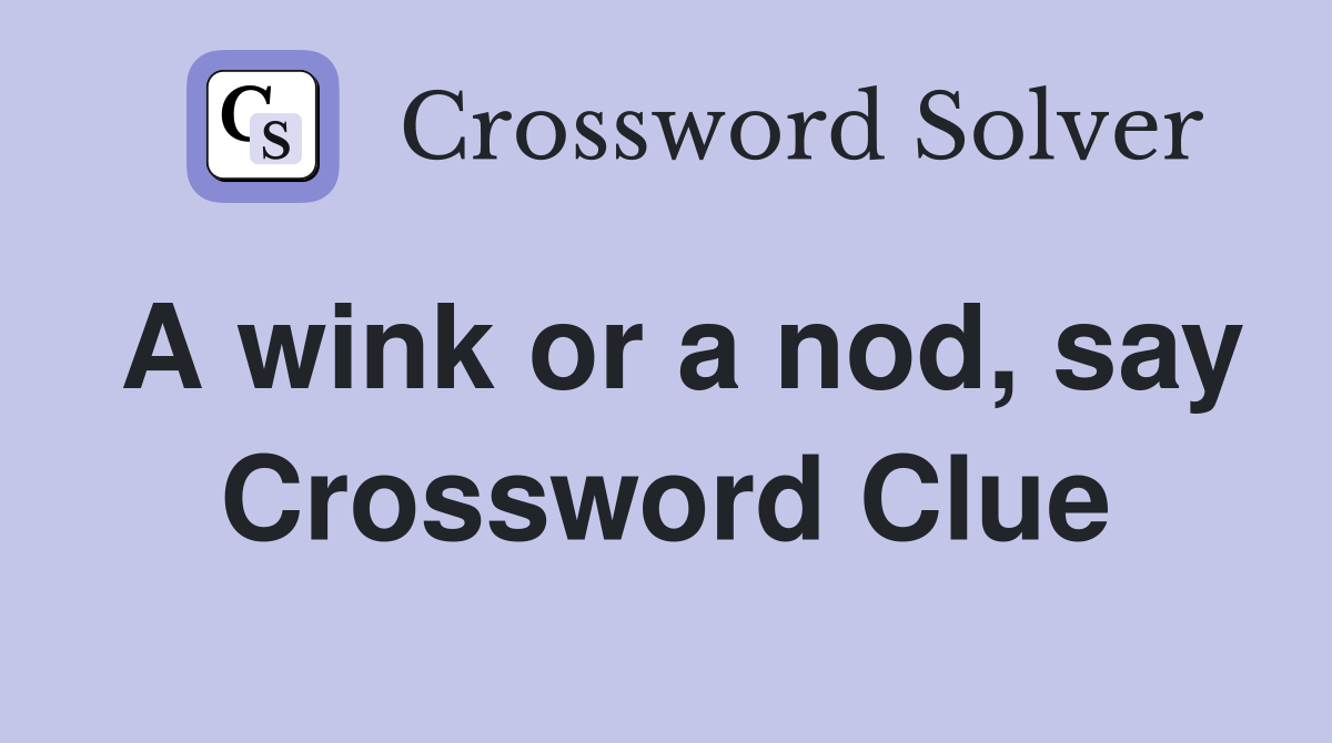 A wink or a nod, say Crossword Clue