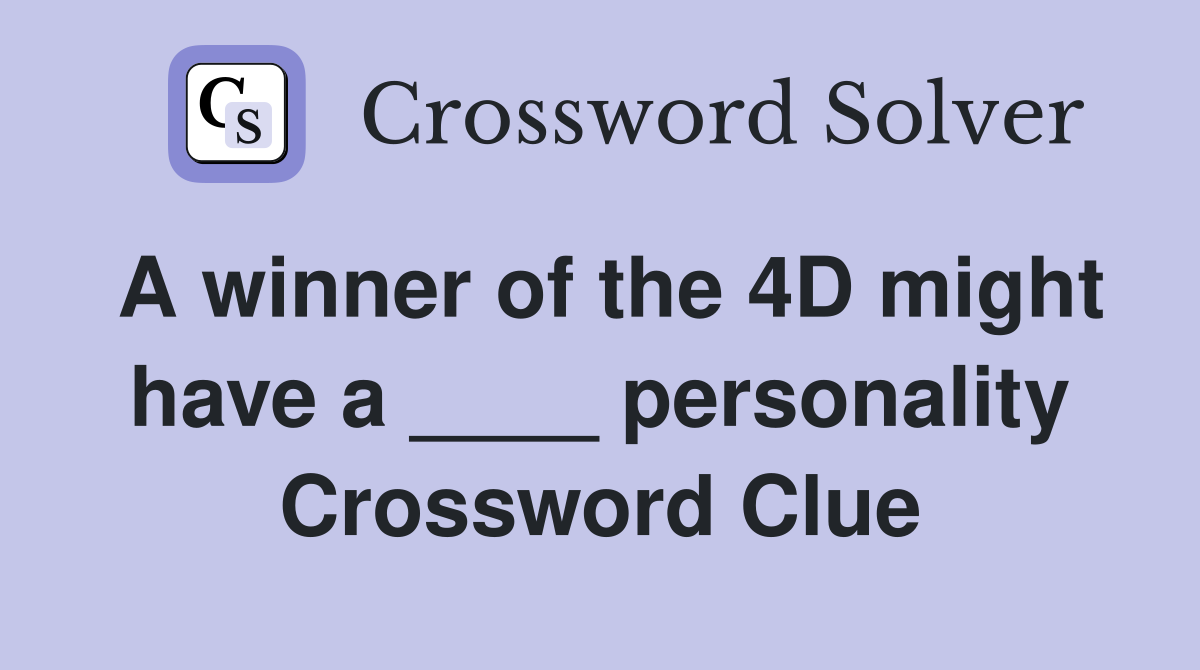A winner of the 4D might have a ____ personality Crossword Clue