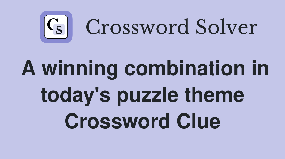 A winning combination in today's puzzle theme Crossword Clue