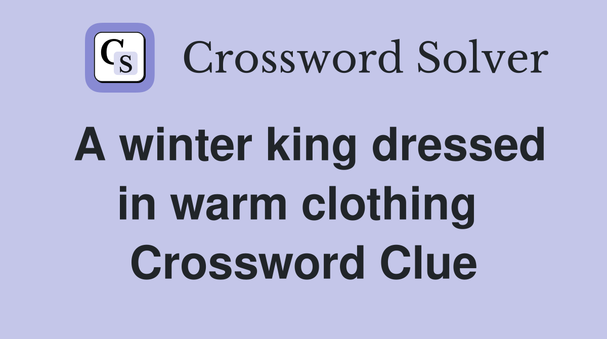 A winter king dressed in warm clothing  Crossword Clue