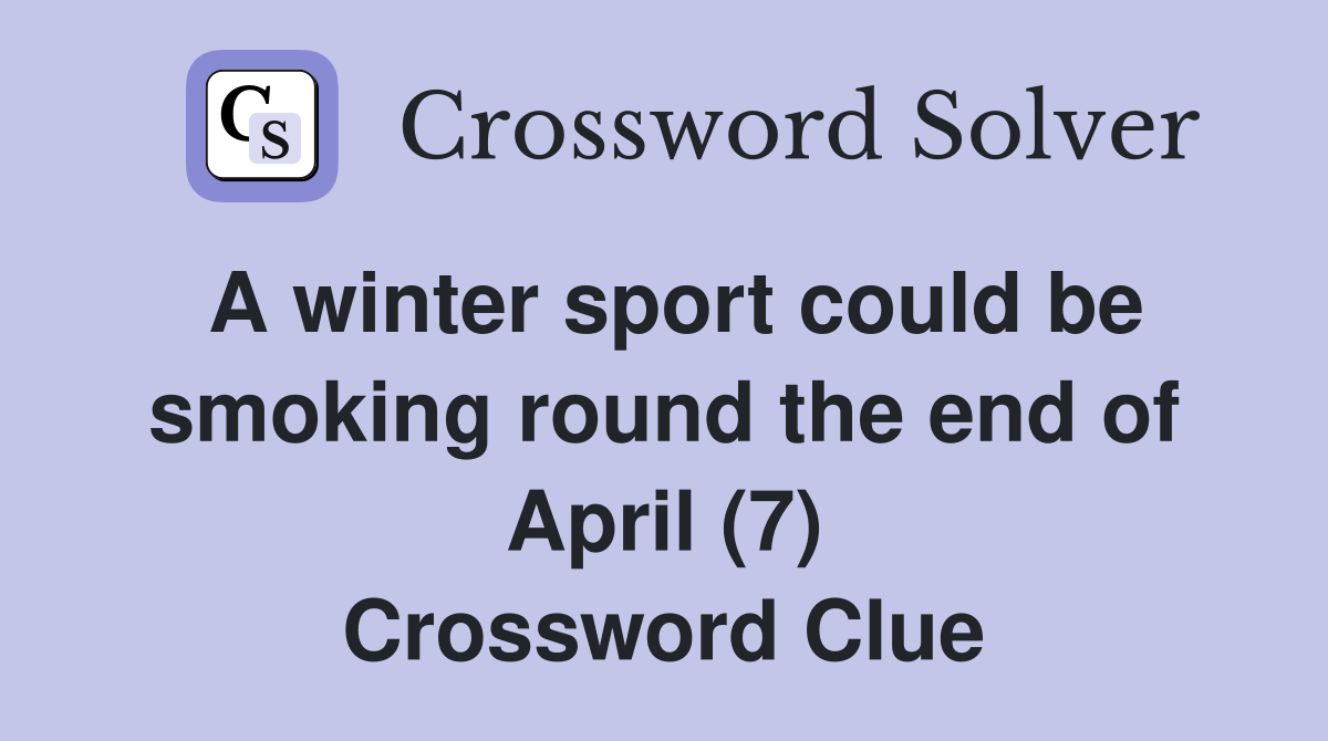 A winter sport could be smoking round the end of April (7) Crossword Clue