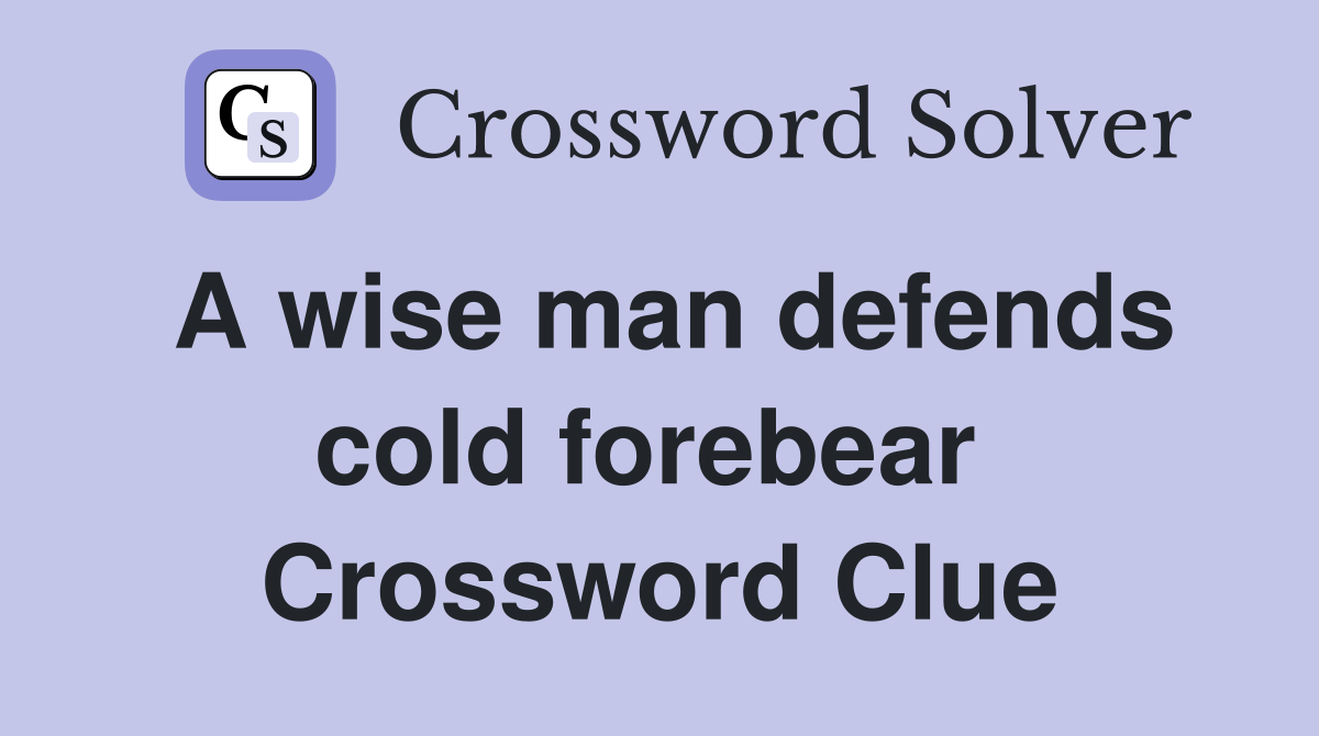 A wise man defends cold forebear  Crossword Clue