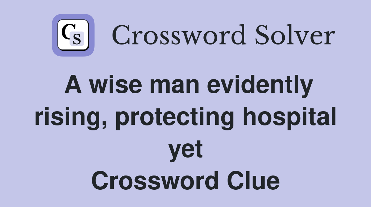 A wise man evidently rising protecting hospital yet Crossword Clue