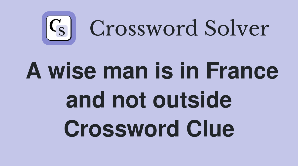 A wise man is in France and not outside Crossword Clue