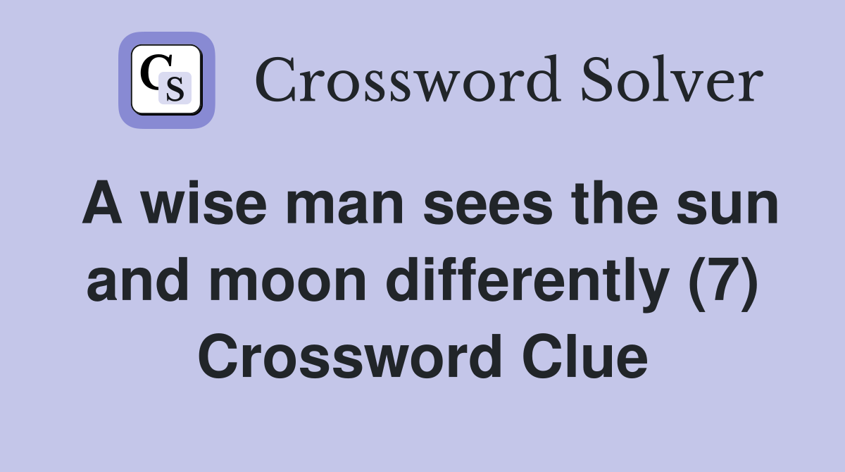 A wise man sees the sun and moon differently (7) Crossword Clue