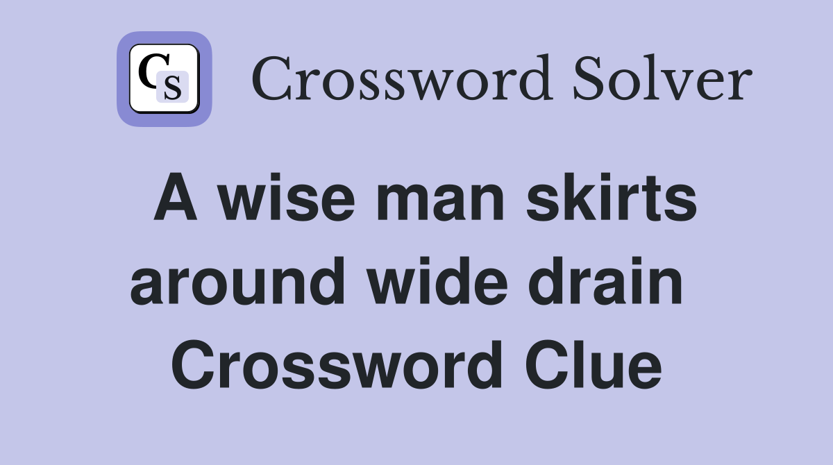 A wise man skirts around wide drain  Crossword Clue