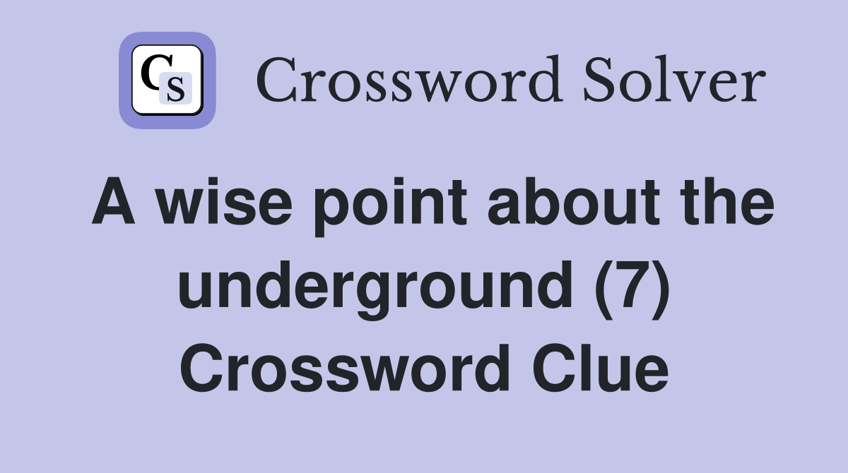 A wise point about the underground (7) Crossword Clue