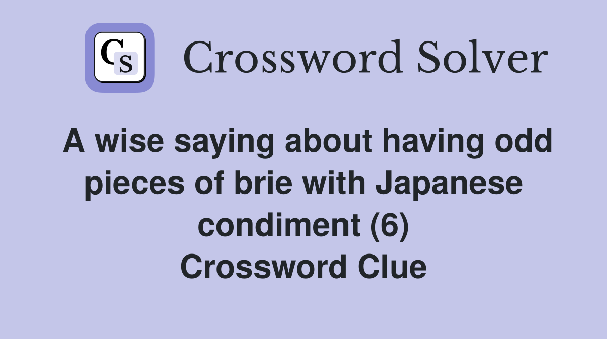 A wise saying about having odd pieces of brie with Japanese condiment (6) Crossword Clue