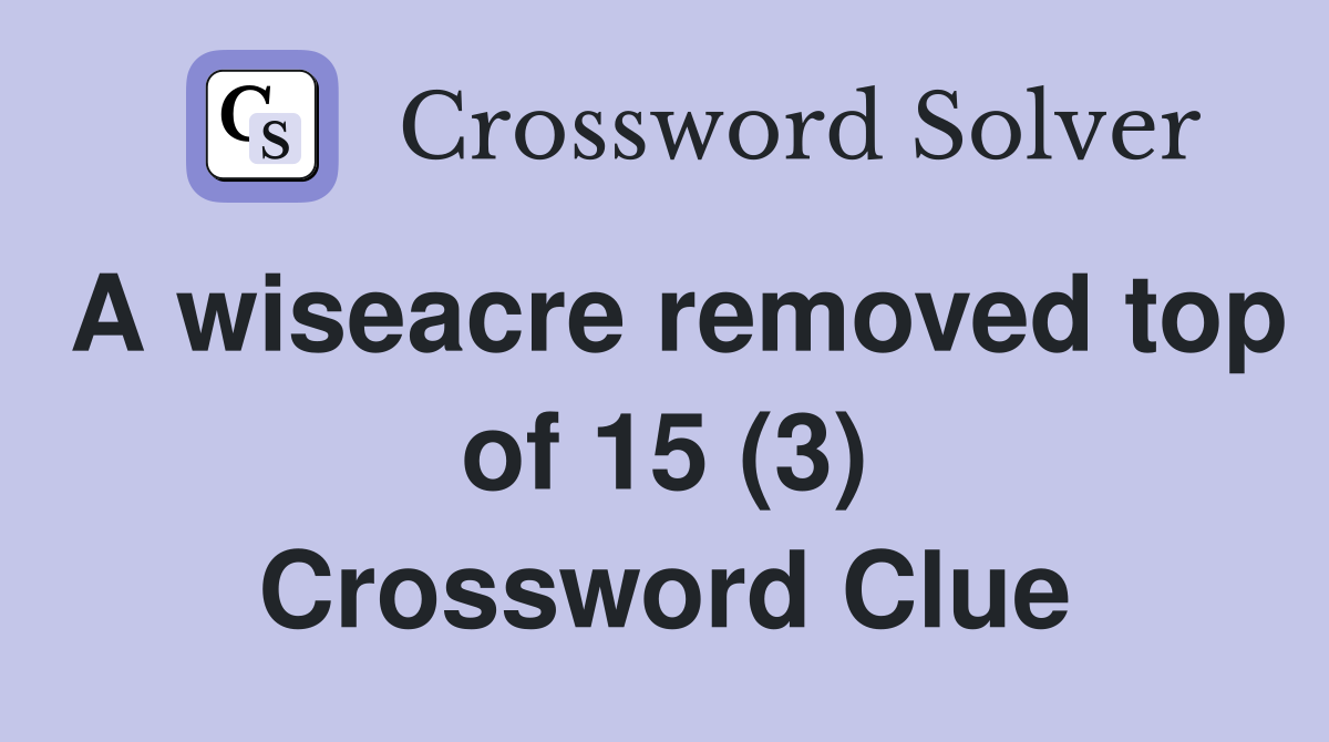 A wiseacre removed top of 15 (3) Crossword Clue