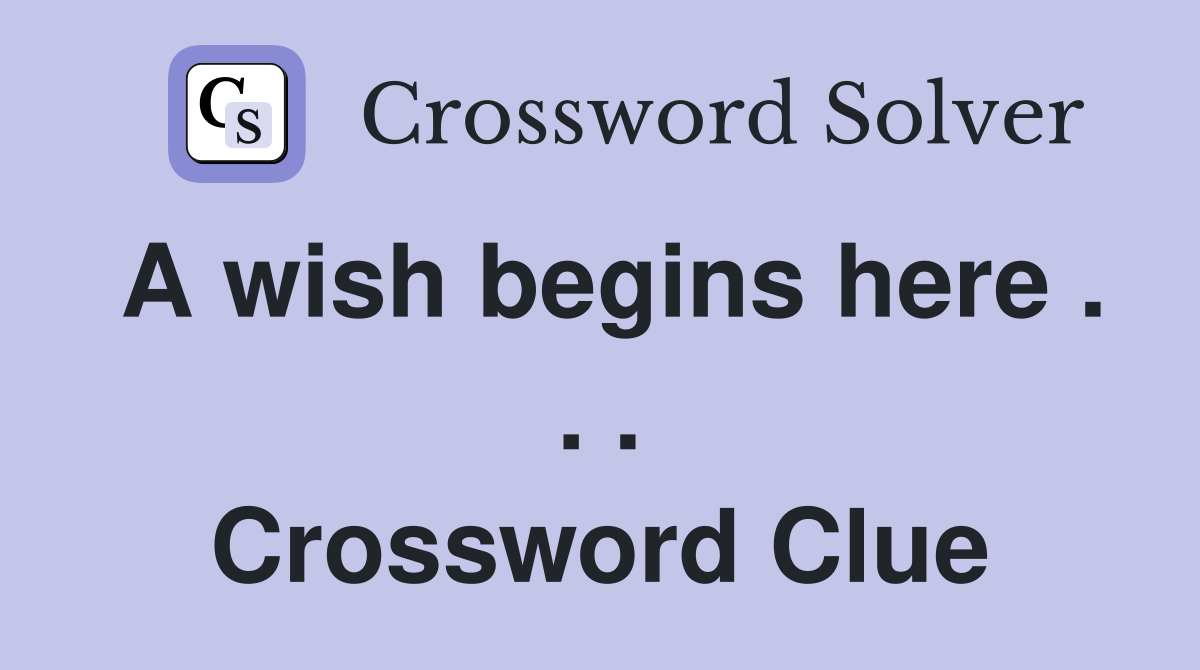 A wish begins here . . . Crossword Clue