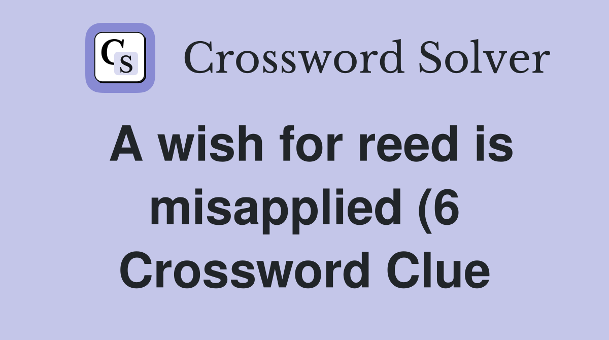A wish for reed is misapplied (6) Crossword Clue Answers Crossword A wish for reed is misapplied (6) Crossword Clue Answers Crossword