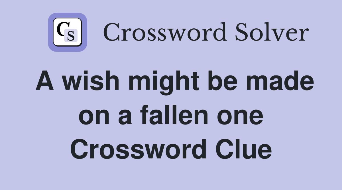 A wish might be made on a fallen one Crossword Clue