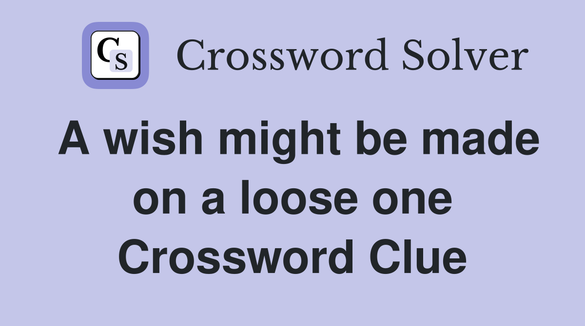 A wish might be made on a loose one Crossword Clue