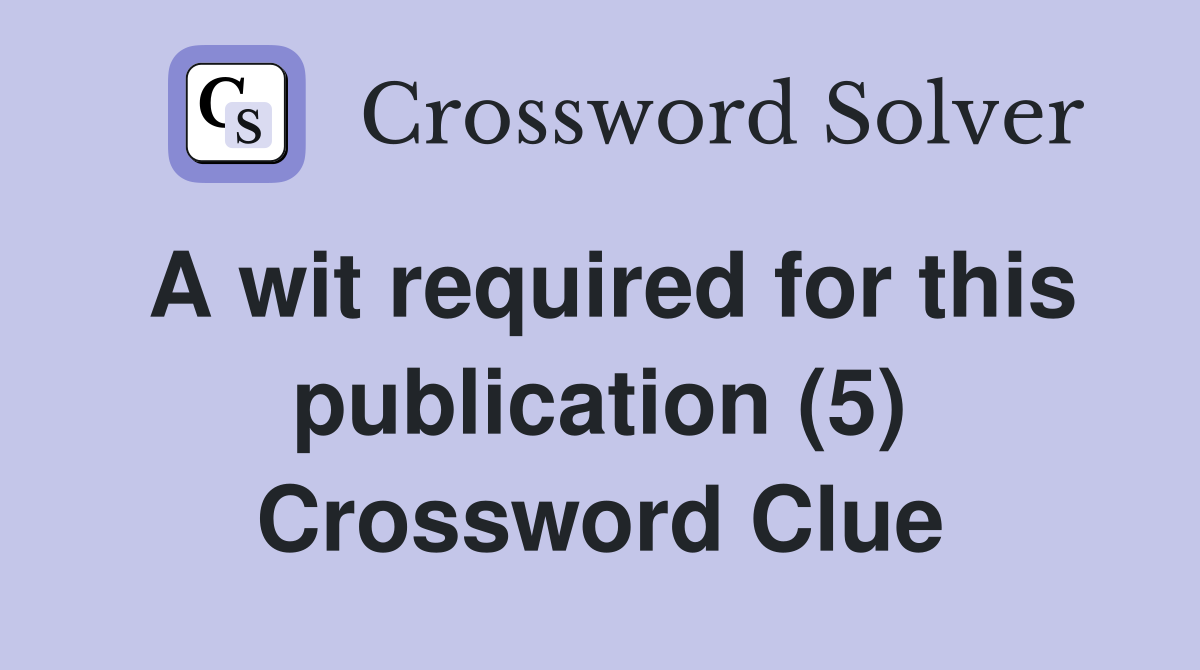 A wit required for this publication (5) Crossword Clue