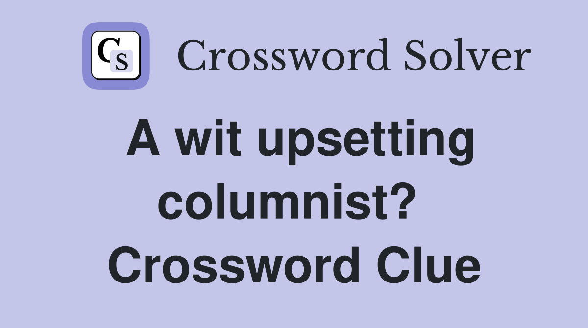A wit upsetting columnist?  Crossword Clue
