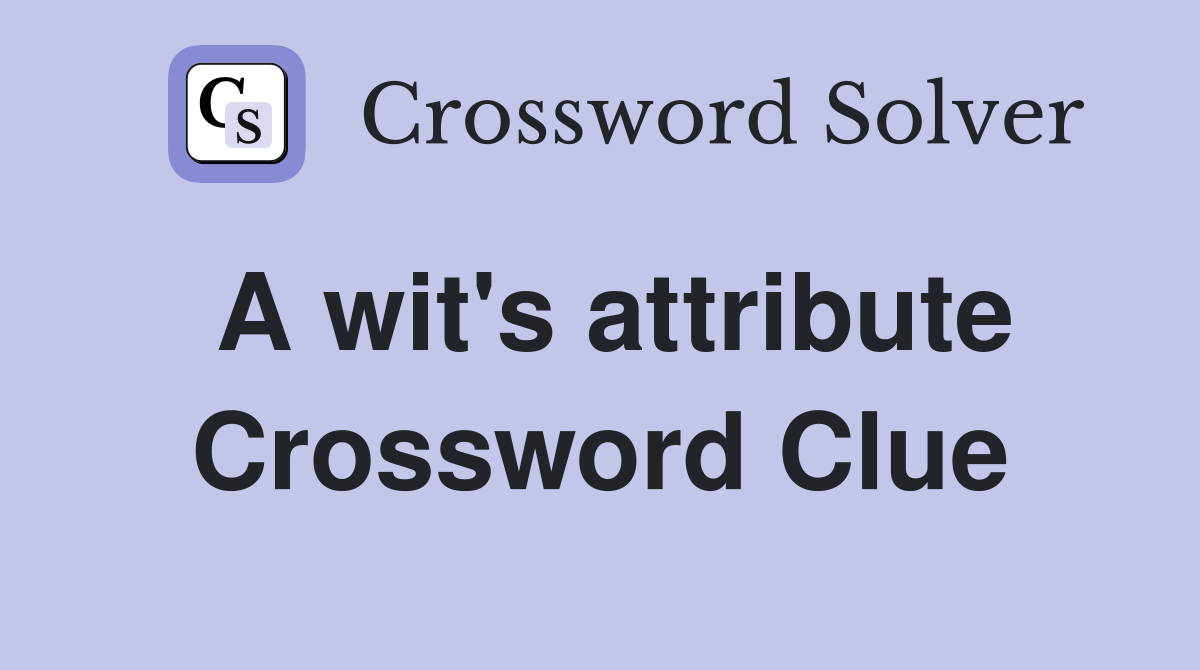 A wit's attribute Crossword Clue