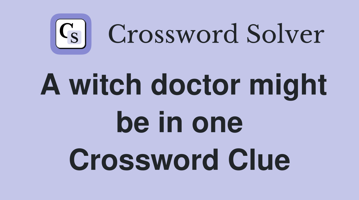 A witch doctor might be in one Crossword Clue