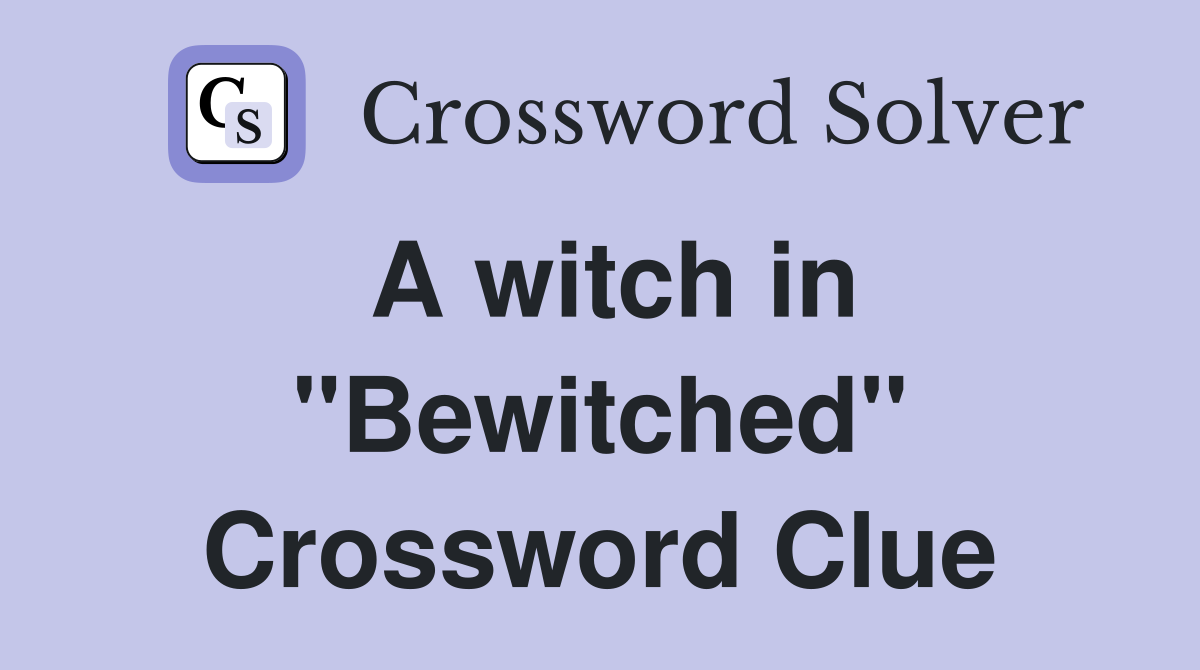 A witch in "Bewitched" Crossword Clue