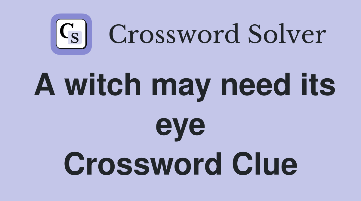 A witch may need its eye Crossword Clue