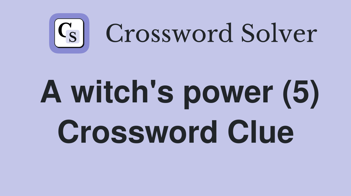 A witch's power (5) Crossword Clue