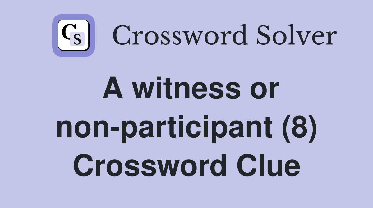 A witness or non-participant (8) Crossword Clue