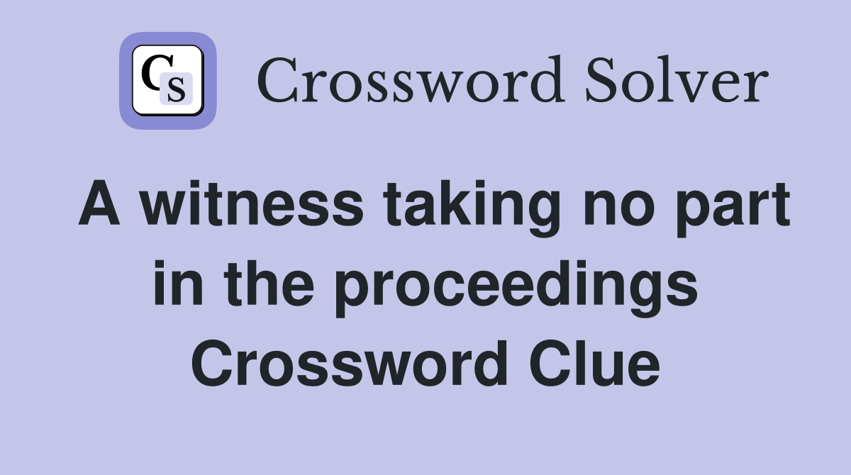 A witness taking no part in the proceedings Crossword Clue