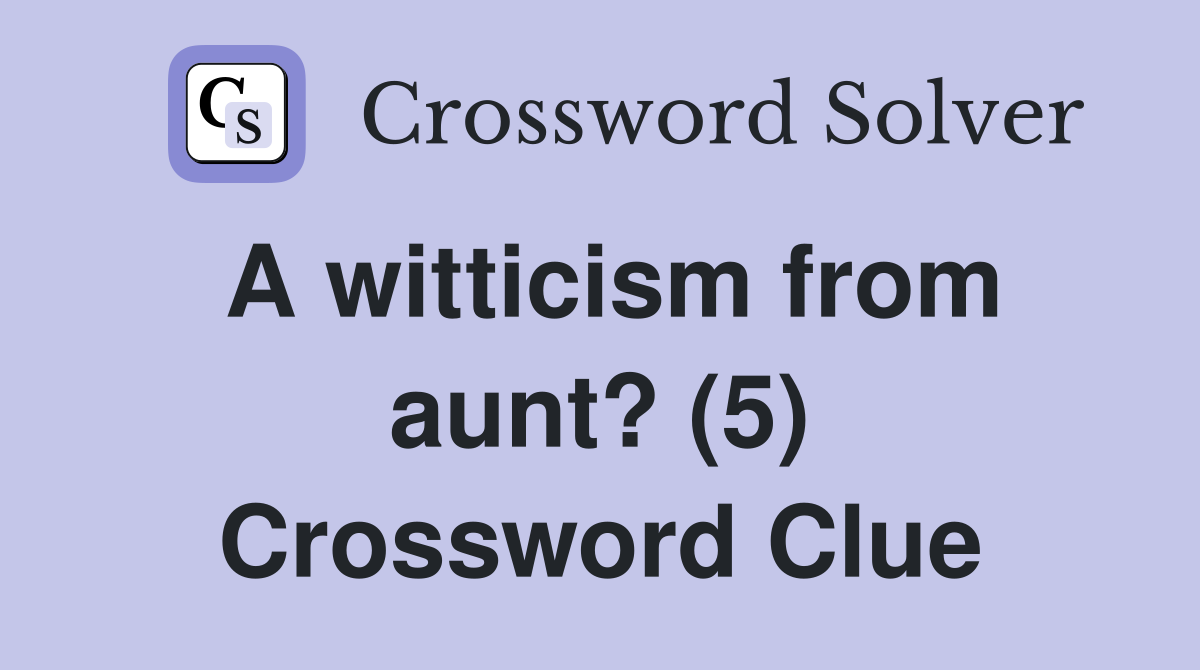 A witticism from aunt? (5) Crossword Clue