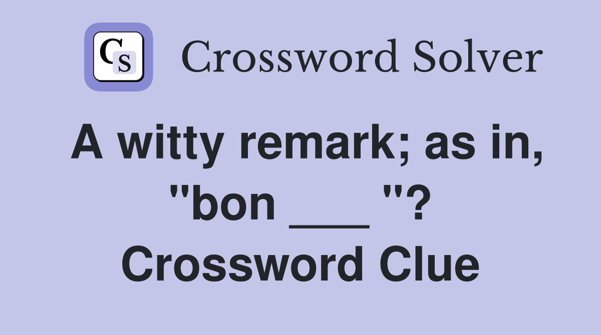 A witty remark; as in, "bon ___ "? Crossword Clue