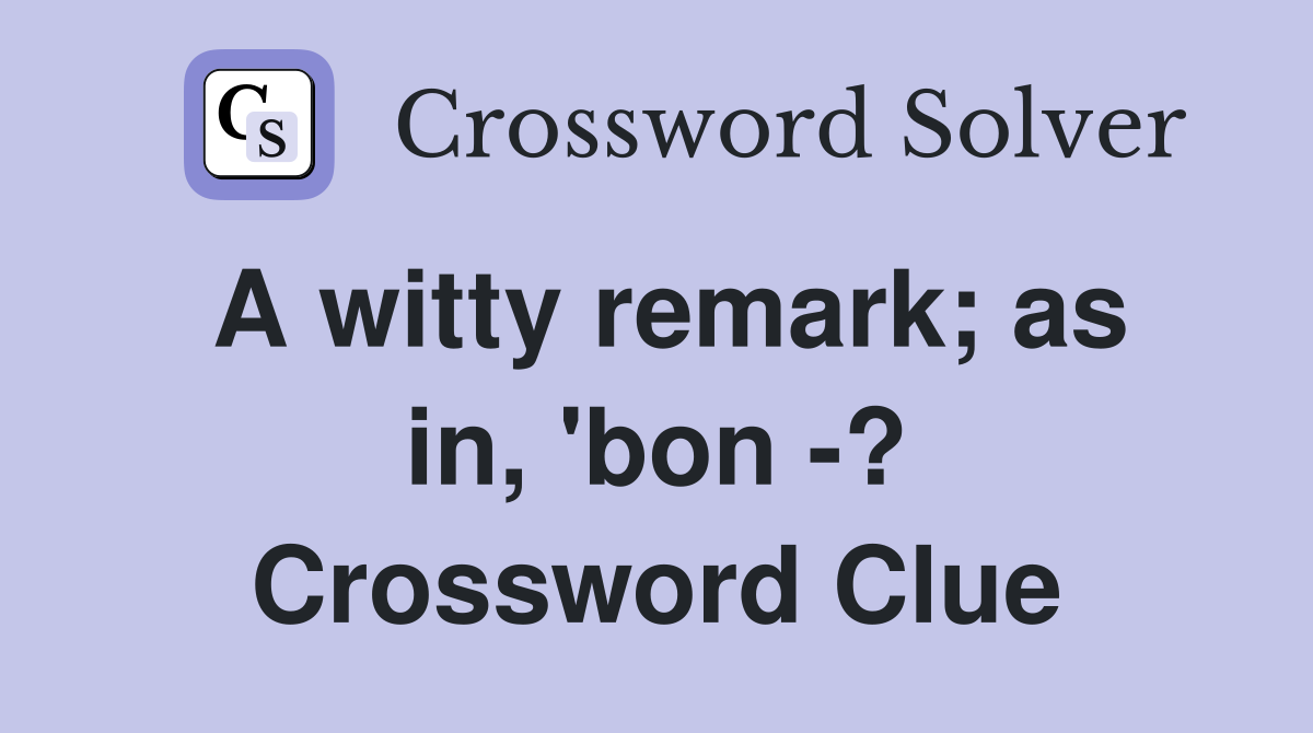 A witty remark; as in, 'bon -? Crossword Clue