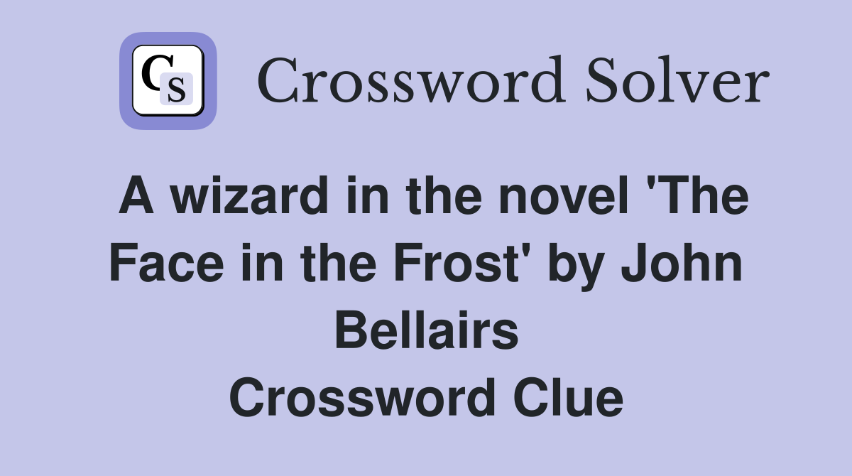 A wizard in the novel 'The Face in the Frost' by John Bellairs Crossword Clue
