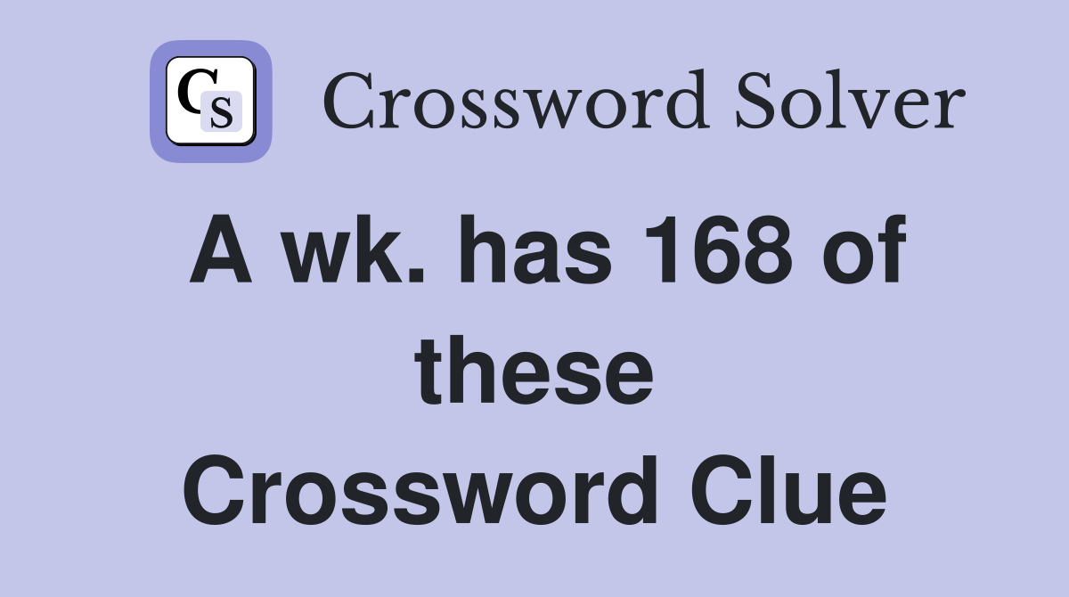 A wk. has 168 of these Crossword Clue